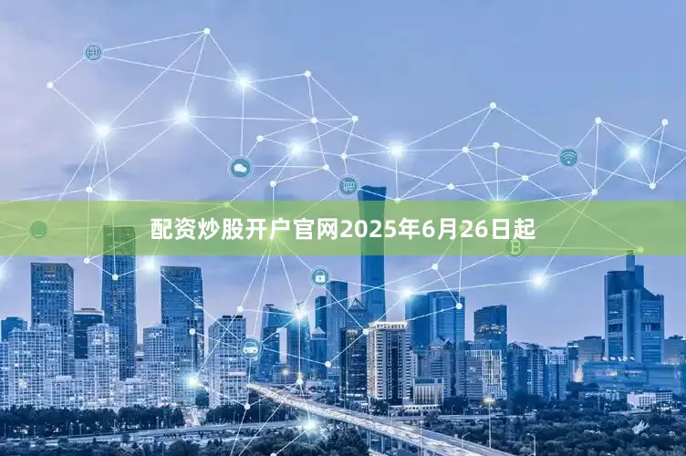 配资炒股开户官网2025年6月26日起