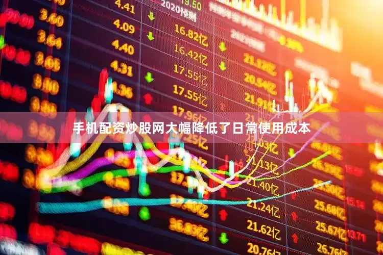 手机配资炒股网大幅降低了日常使用成本