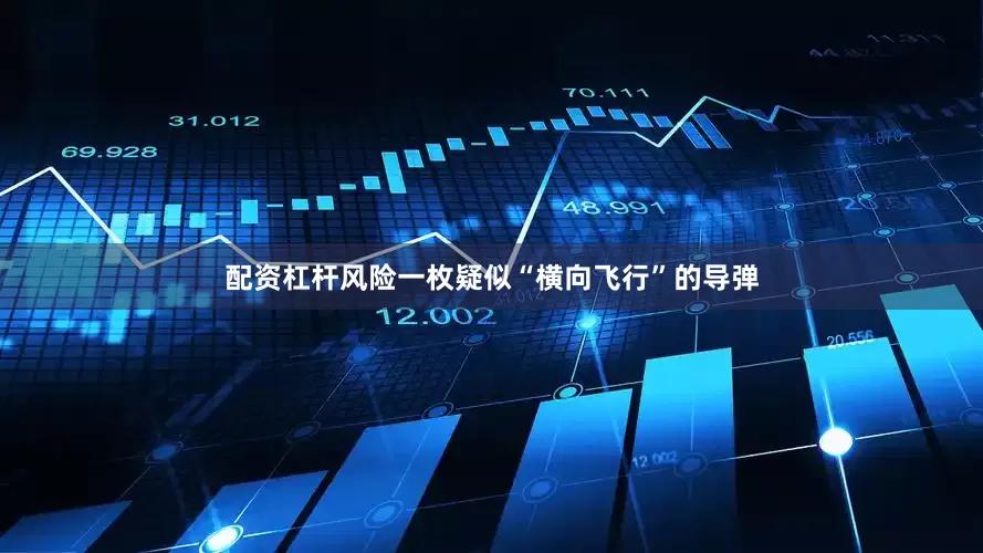 配资杠杆风险一枚疑似“横向飞行”的导弹