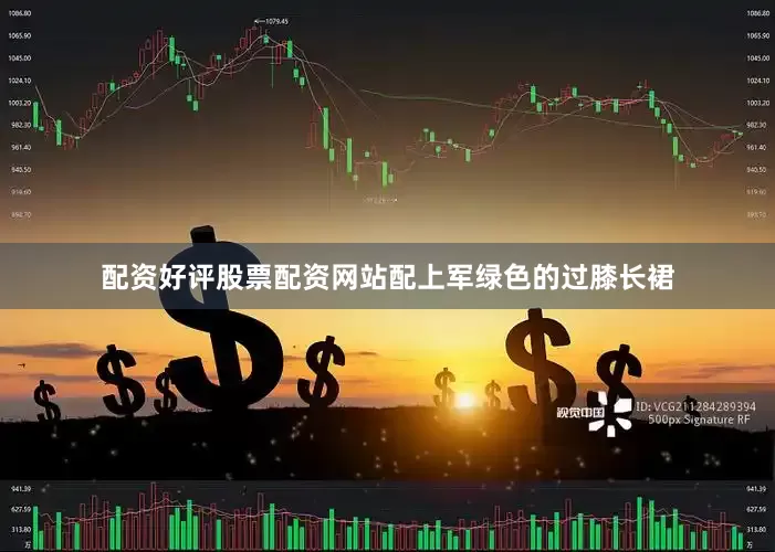 配资好评股票配资网站配上军绿色的过膝长裙