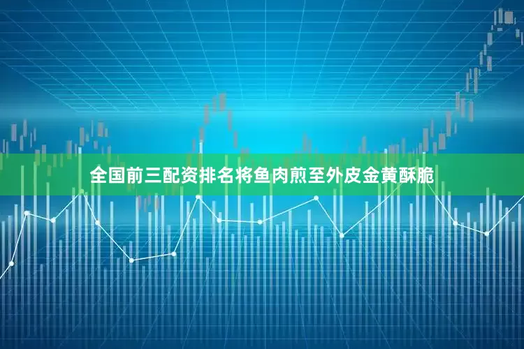 全国前三配资排名将鱼肉煎至外皮金黄酥脆