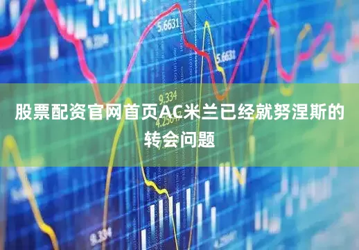 股票配资官网首页AC米兰已经就努涅斯的转会问题