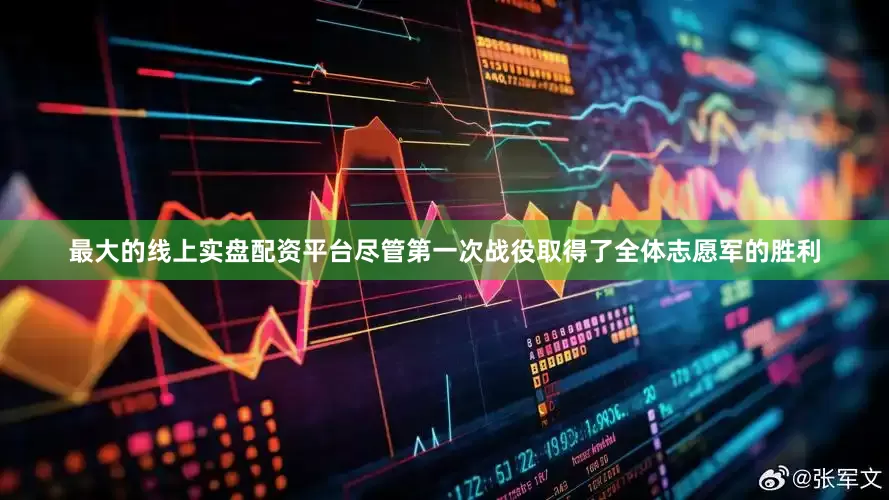 最大的线上实盘配资平台尽管第一次战役取得了全体志愿军的胜利