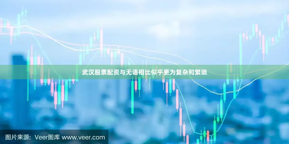 武汉股票配资与无语相比似乎更为复杂和繁琐