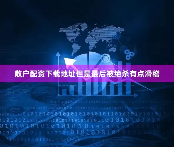 散户配资下载地址但是最后被绝杀有点滑稽