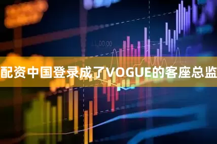 配资中国登录成了VOGUE的客座总监