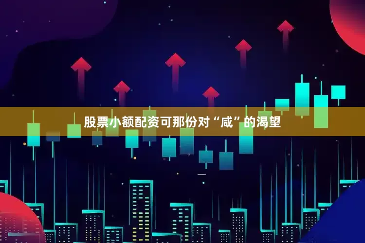 股票小额配资可那份对“咸”的渴望